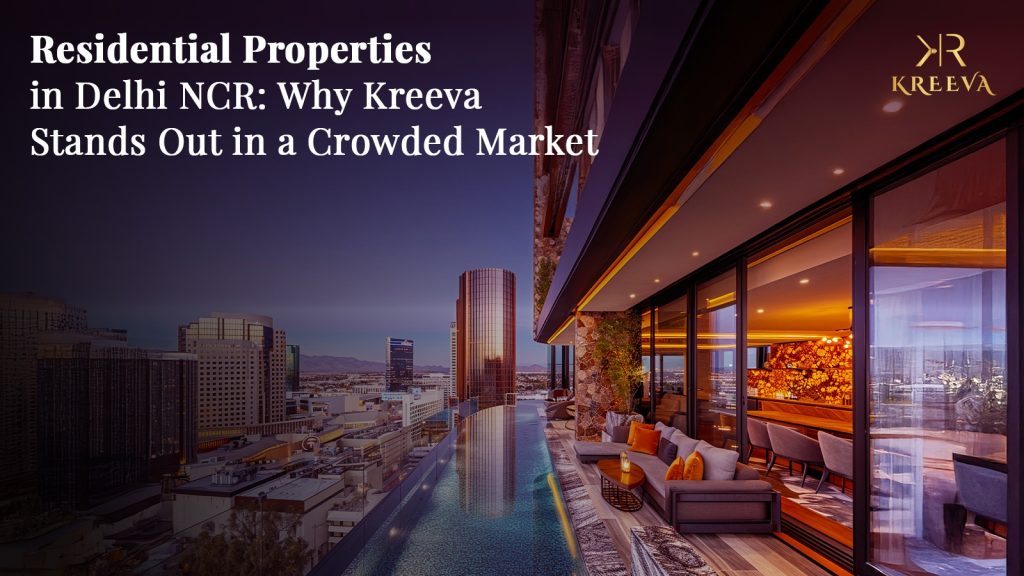Residential Properties in Delhi NCR: Why Kreeva Stands Out in a Crowded Market