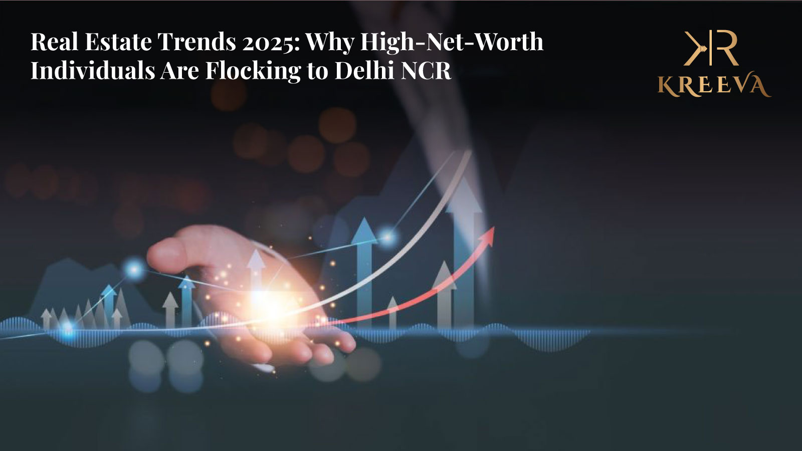 Real Estate Trends 2025: Why High-Net-Worth Individuals Are Flocking to Delhi NCR