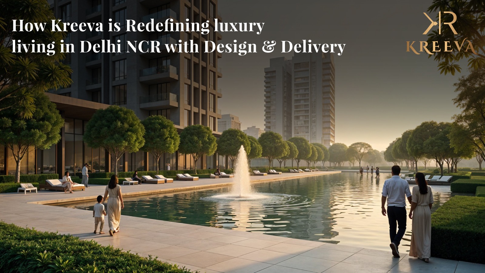 How Kreeva is Redefining Luxury Living in Delhi NCR with Design & Delivery