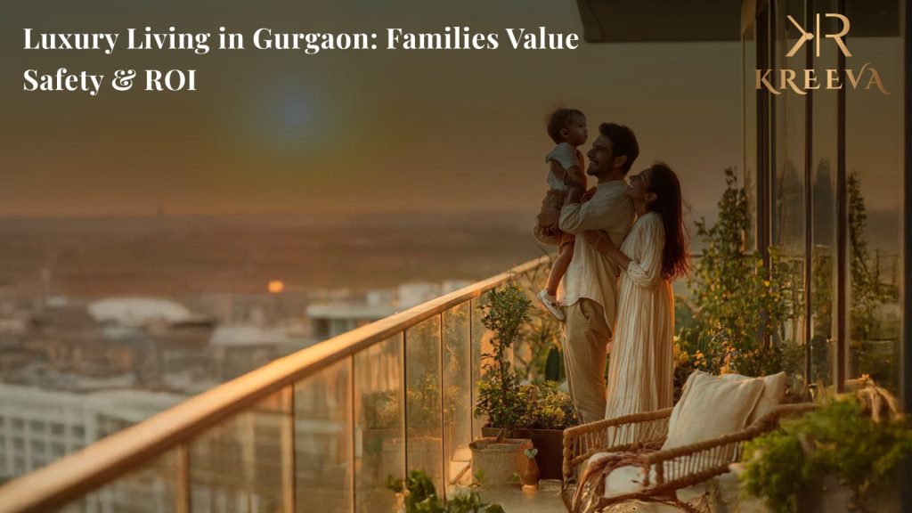 Luxury Living in Gurugram: Families Value Safety & ROI